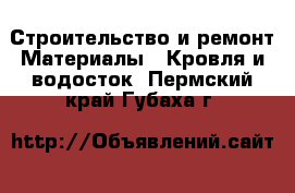 Строительство и ремонт Материалы - Кровля и водосток. Пермский край,Губаха г.